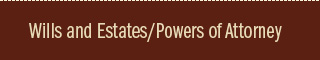 Wills and Estates/Powers of Attorney